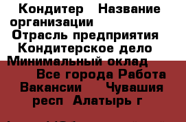 Кондитер › Название организации ­ Dia Service › Отрасль предприятия ­ Кондитерское дело › Минимальный оклад ­ 25 000 - Все города Работа » Вакансии   . Чувашия респ.,Алатырь г.